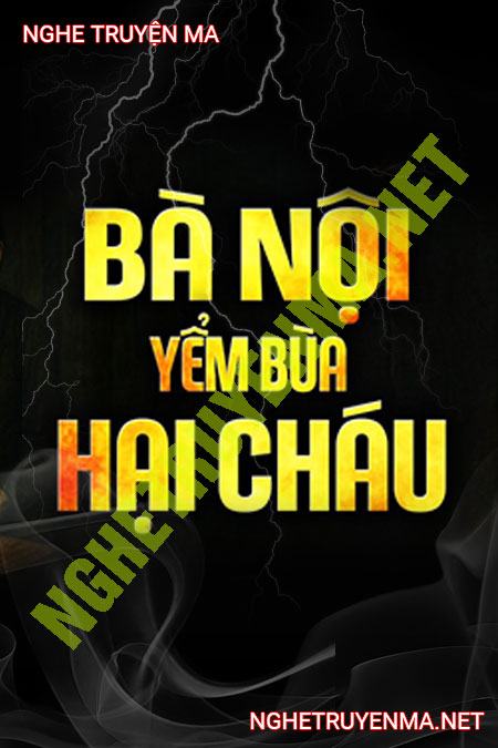 Bà Nội Yểm Bùa Hại Cháu