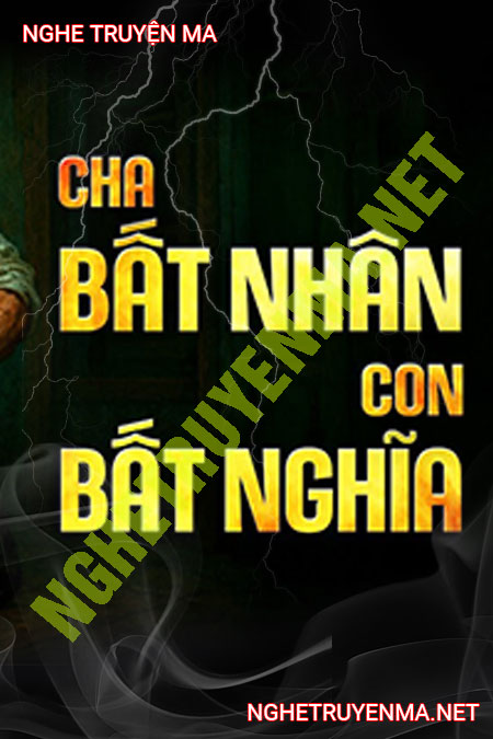 Cha Bất Nhân Con Bất Nghĩa