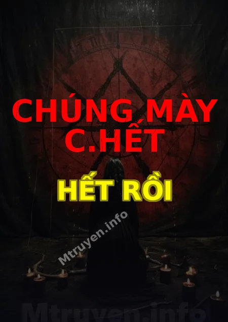 Chúng Mày C.hết Hết Rồi