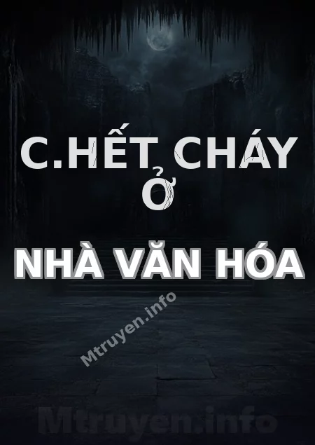 C.hết Cháy Ở Nhà Văn Hóa