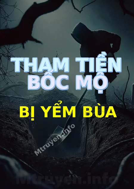 Tham Tiền Bốc Mộ Bị Yểm Bùa