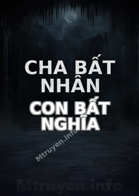 Cha Bất Nhân Con Bất Nghĩa