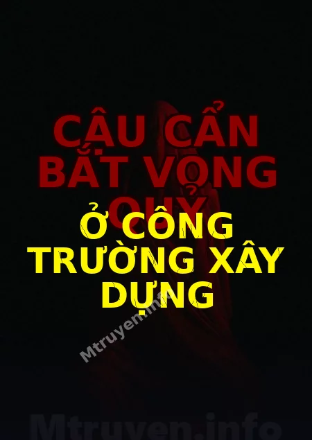 Cậu Cẩn Bắt Vong Quỷ Ở Công Trường Xây Dựng