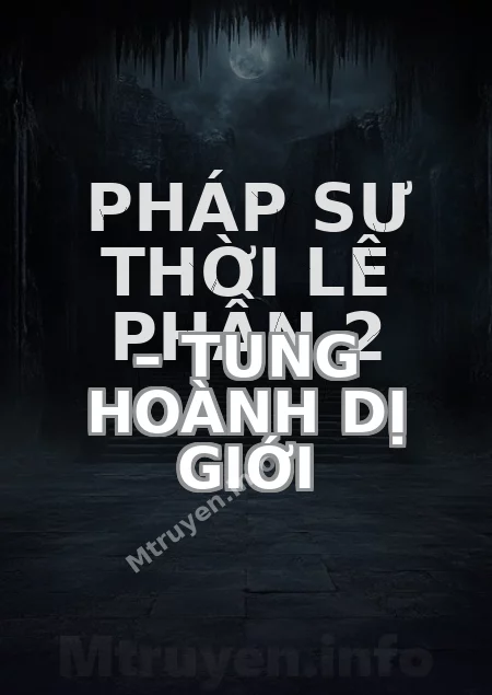 Pháp Sư Thời Lê Phần 2 – Tung Hoành Dị Giới
