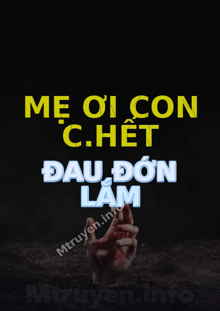 Mẹ Ơi Con C.hết Đau Đớn Lắm