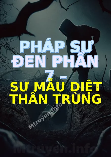 Pháp Sư Đen Phần 7 – Sư Mẫu Diệt Thần Trùng