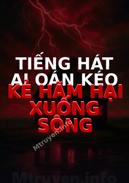 Tiếng Hát Ai Oán Kéo Kẻ Hãm Hại Xuống Sông
