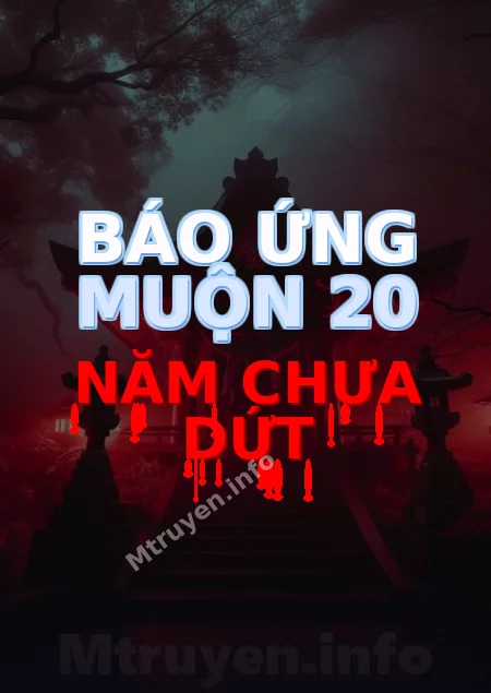 Báo Ứng Muộn 20 Năm Chưa Dứt