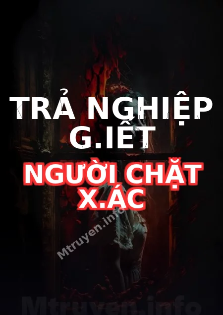 Trả Nghiệp G.iết Người Chặt X.ác